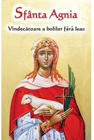 Sf&acirc;nta Agnia - Vindecatoare a bolilor fără leac