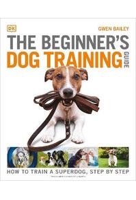 Copertă produs The Beginner's Dog Training Guide: How to Train a Superdog, Step by Step
