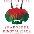 Copertă produs &Icirc;nceputul și sf&acirc;rșitul dinozaurilor - gallery small 