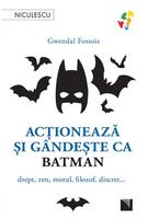 Acţionează şi g&acirc;ndeşte ca Batman