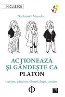 Acţionează şi g&acirc;ndeşte ca Platon