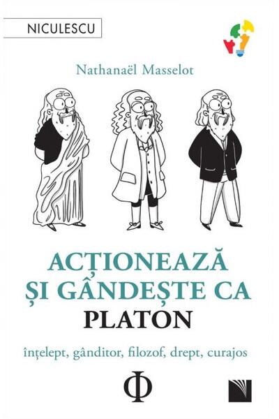Acţionează şi g&acirc;ndeşte ca Platon