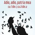 Copertă produs Adio, adio, patria mea cu &icirc; din i, cu &acirc; din a - gallery small 