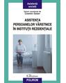 Copertă produs Asistenţa persoanelor v&acirc;rstnice &icirc;n instituţii rezidenţiale - thumb 1