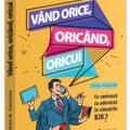 Copertă produs V&acirc;nd orice, oric&acirc;nd, oricui. Ce contează cu adevărat &icirc;n v&acirc;nzările B2B? - gallery small 