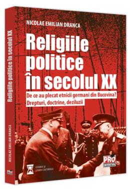 Copertă produs Religiile politice &icirc;n secolul XX. De ce au plecat etnicii germani din Bucovina? Drepturi, doctrine, deziluzii.