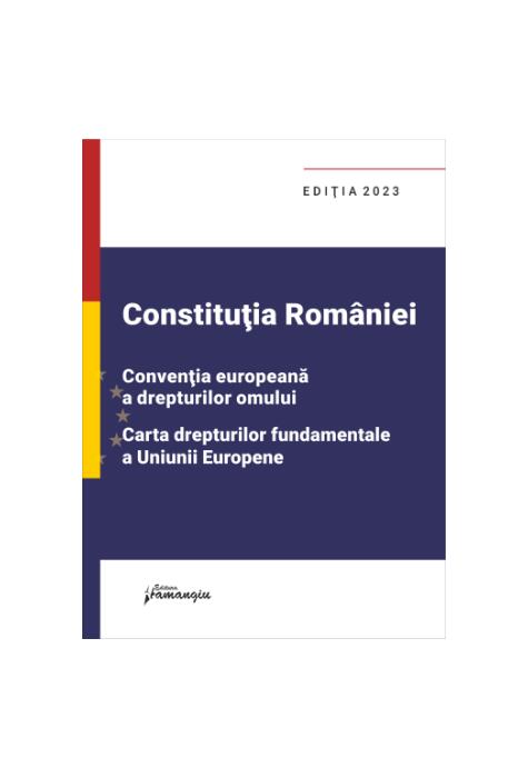 Copertă produs Constituția Rom&acirc;niei, Convenția europeană a drepturilor omului, Carta drepturilor fundamentale a Uniunii Europene