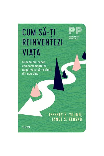 Cum să-ți reinventezi viața. Cum să pui capăt comportamentelor negative şi să te simţi din nou bine