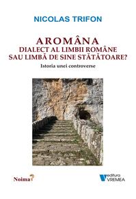 Copertă produs Arom&acirc;na - dialect al limbii rom&acirc;ne sau limbă de sine stătătoare?