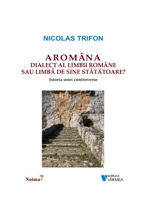 Copertă produs Arom&acirc;na - dialect al limbii rom&acirc;ne sau limbă de sine stătătoare?