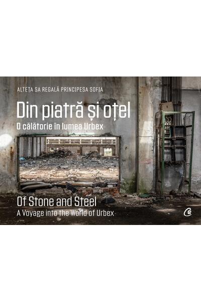 Din piatră și oțel. O călătorie &icirc;n lumea Urbex | Of Stone and Steel. A Voyage into the World of Urbex