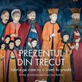 Copertă produs Prezentul din trecut. Istoria pe care nu o &icirc;nveți la școală - gallery small 