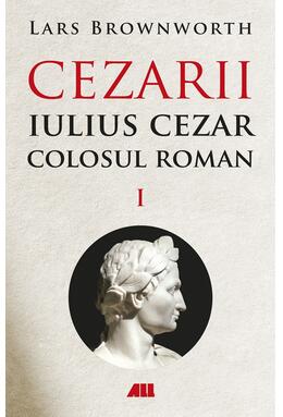 Copertă produs Cezarii. Iulius Cezar - Colosul roman (Vol. 1)