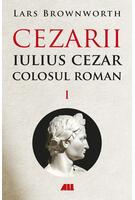 Cezarii. Iulius Cezar - Colosul roman (Vol. 1)