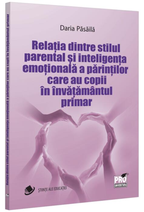 Copertă produs Relația dintre stilul parental și inteligența emoțională a părinților care au copii &icirc;n &icirc;nvățăm&acirc;ntul primar