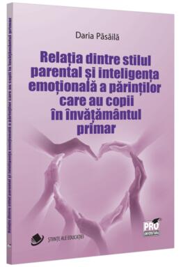 Copertă produs Relația dintre stilul parental și inteligența emoțională a părinților care au copii &icirc;n &icirc;nvățăm&acirc;ntul primar