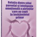 Copertă produs Relația dintre stilul parental și inteligența emoțională a părinților care au copii &icirc;n &icirc;nvățăm&acirc;ntul primar - gallery small 