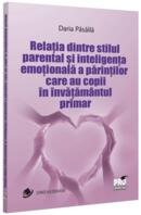 Relația dintre stilul parental și inteligența emoțională a părinților care au copii &icirc;n &icirc;nvățăm&acirc;ntul primar