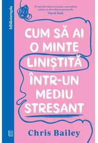 Copertă produs Cum să ai o minte liniștită &icirc;ntr-un mediu stresant