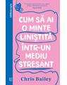 Copertă produs Cum să ai o minte liniștită &icirc;ntr-un mediu stresant - thumb 1