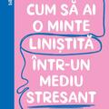 Copertă produs Cum să ai o minte liniștită &icirc;ntr-un mediu stresant - gallery small 