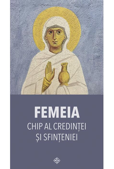 Copertă produs Femeia &ndash; chip al credinței și sfințeniei