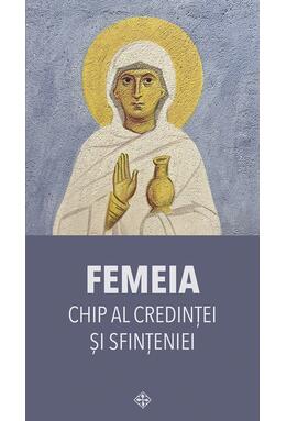 Copertă produs Femeia &ndash; chip al credinței și sfințeniei