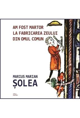 Copertă produs Am fost martor la fabricarea zeului din omul comun
