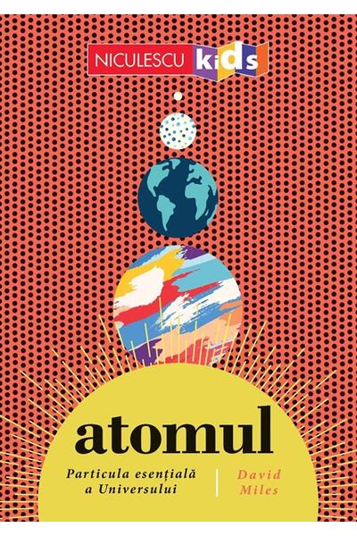 ATOMUL. Particula esențială a Universului
