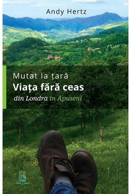 Copertă produs Mutat la țară. Viața fără ceas: din Londra &icirc;n Apuseni