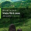Copertă produs Mutat la țară. Viața fără ceas: din Londra &icirc;n Apuseni - gallery small 