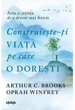 Copertă produs Construiește-ți viața pe care o dorești: arta și știința de a deveni mai fericit