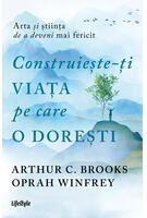 Construiește-ți viața pe care o dorești: arta și știința de a deveni mai fericit
