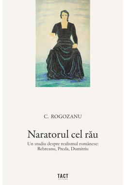 Copertă produs Naratorul cel rău. Un studiu despre realismul rom&acirc;nesc: Rebreanu, Preda, Dumitriu