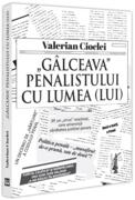 &bdquo;G&acirc;lceava&rdquo; penalistului cu lumea (lui)