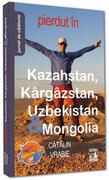 Pierdut &icirc;n Kazahstan, K&acirc;rg&acirc;zstan, Uzbekistan & Mongolia