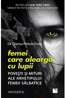 Femei care aleargă cu lupii. Poveşti şi mituri ale arhetipului femeii sălbatice