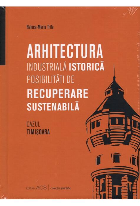 Copertă produs Arhitectura industrială istorică. Posibilități de recuperare sustenabilă