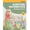 Copertă produs Aventuri matematice &icirc;n Roma antică &ndash; clasele III-IV