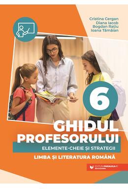 Copertă produs Ghidul profesorului. Elemente-cheie și strategii. Limba și literatura rom&acirc;nă. Clasa a VI-a