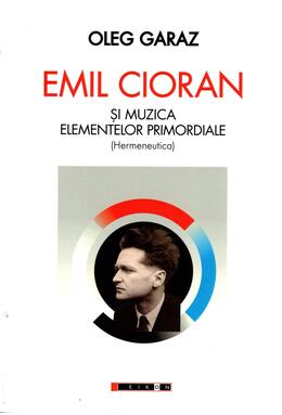 Copertă produs Emil Cioran şi muzica elementelor primordiale (Hermeneutică)