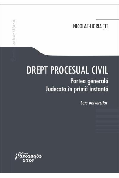 Drept procesual civil. Partea generală. Judecata &icirc;n prima instanță