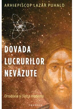 Copertă produs Dovada lucrurilor nevăzute. Ortodoxia și fizica modernă
