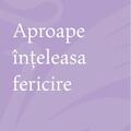 Copertă produs Aproape &icirc;nțeleasa fericire - gallery small 