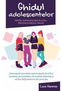 Copertă produs Ghidul adolescentelor pentru supraviețuirea în liceu, prietenii și mediul online