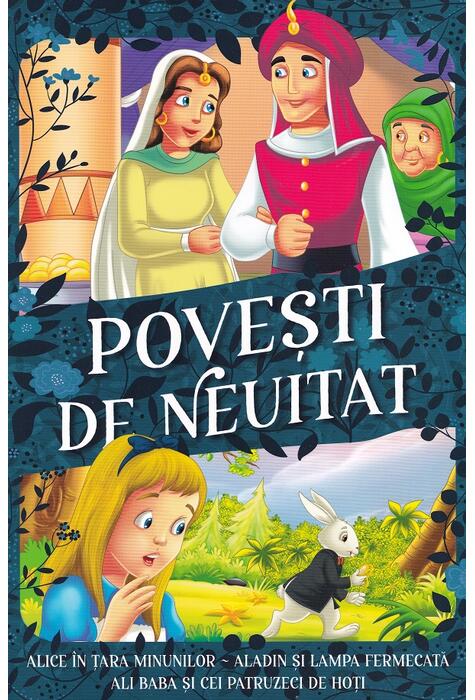 Copertă produs Povești de neuitat. Alice &icirc;n Țara Minunilor, Aladin și lampa fermecată, Ali Baba și cei patruzeci de hoți