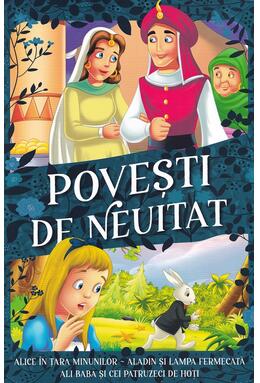 Copertă produs Povești de neuitat. Alice &icirc;n Țara Minunilor, Aladin și lampa fermecată, Ali Baba și cei patruzeci de hoți
