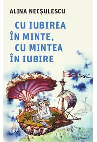 Copertă produs Cu iubirea &icirc;n minte, cu mintea &icirc;n iubire