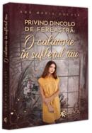 Privind dincolo de fereastră: O călătorie &icirc;n sufletul tău