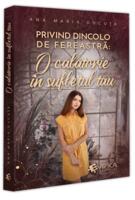 Privind dincolo de fereastră: O călătorie &icirc;n sufletul tău